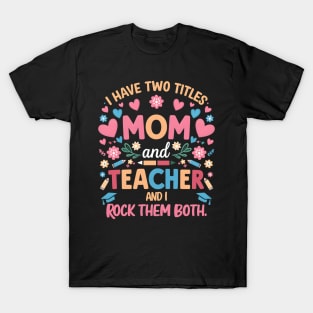 i have tow titles mom and teacher and i rock them both T-Shirt